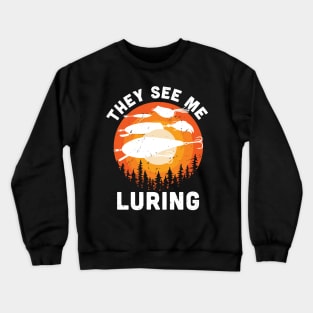 They see me luring / Funny fishing bait  / funny fishing gift idea Crewneck Sweatshirt